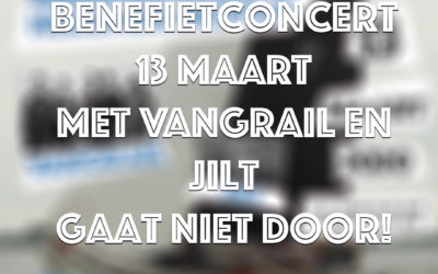 Benefietconcert 13 maart met Vangrail en Jilt gaat niet door!